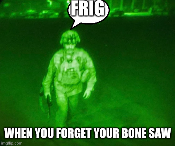 last loser | FRIG; WHEN YOU FORGET YOUR BONE SAW | image tagged in last loser | made w/ Imgflip meme maker