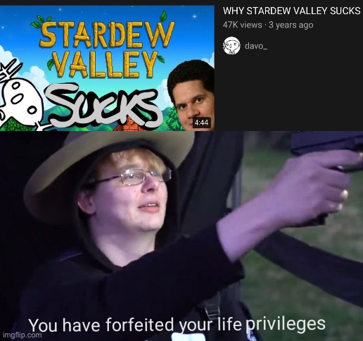 Y tho | image tagged in you have forfeited your life privileges,stardew valley,gaming,memes | made w/ Imgflip meme maker