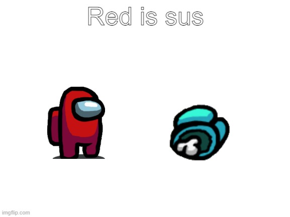 among us | Red is sus | image tagged in blank white template,among us,there is one impostor among us | made w/ Imgflip meme maker