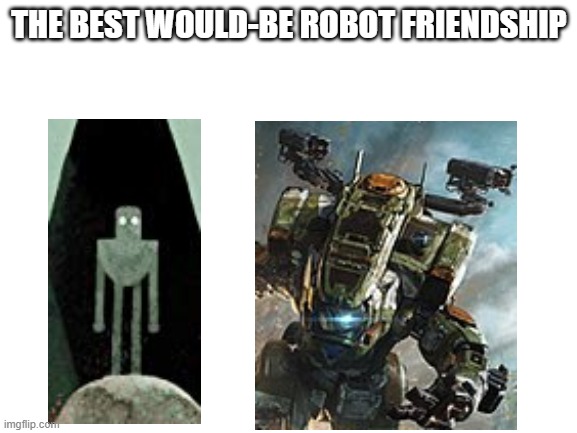 Blank White Template | THE BEST WOULD-BE ROBOT FRIENDSHIP | image tagged in blank white template,titanfall 2,gaming,video games,book,books | made w/ Imgflip meme maker