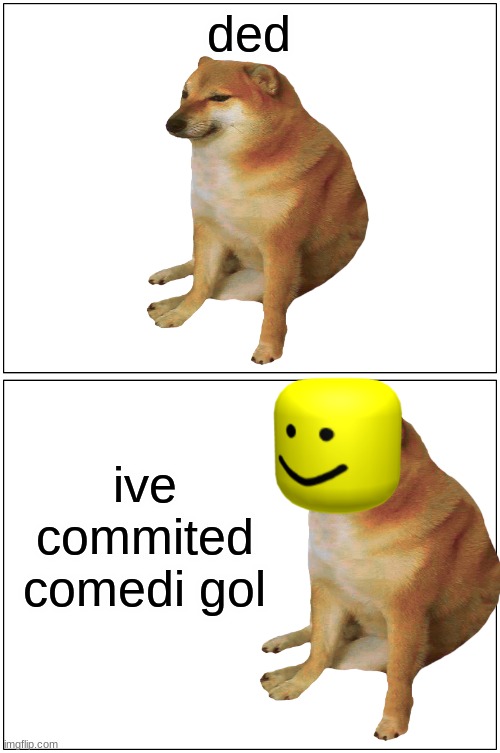 ive comitid comedi gol | ded; ive commited comedi gol | image tagged in memes,blank comic panel 1x2 | made w/ Imgflip meme maker