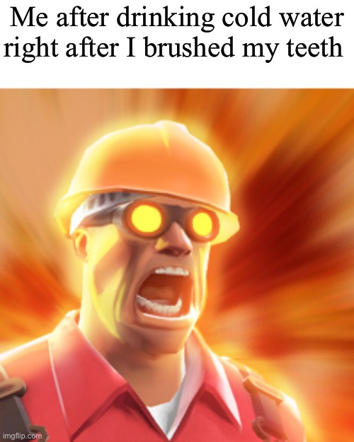 Oh no- | Me after drinking cold water right after I brushed my teeth | image tagged in tf2 engineer | made w/ Imgflip meme maker