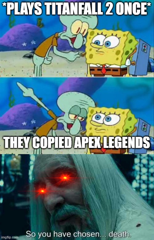 *dies internally* | *PLAYS TITANFALL 2 ONCE*; THEY COPIED APEX LEGENDS | image tagged in so you have chosen death,titanfall 2,gaming,apex legends,memes,xbox | made w/ Imgflip meme maker
