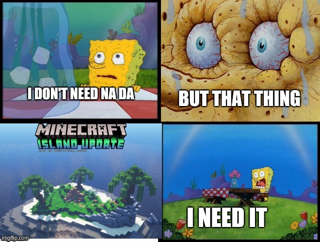 I NEED IT! | image tagged in but that thing i need it spongebob v 2,minecraft,update | made w/ Imgflip meme maker