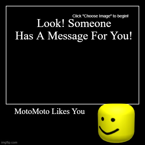 MotoMoto Likes You! | image tagged in funny,demotivationals | made w/ Imgflip demotivational maker