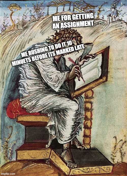 Stress | ME FOR GETTING AN ASSIGNMENT; ME RUSHING TO DO IT 10 MINUETS BEFORE ITS MARKED LATE | image tagged in art history 1 meme | made w/ Imgflip meme maker