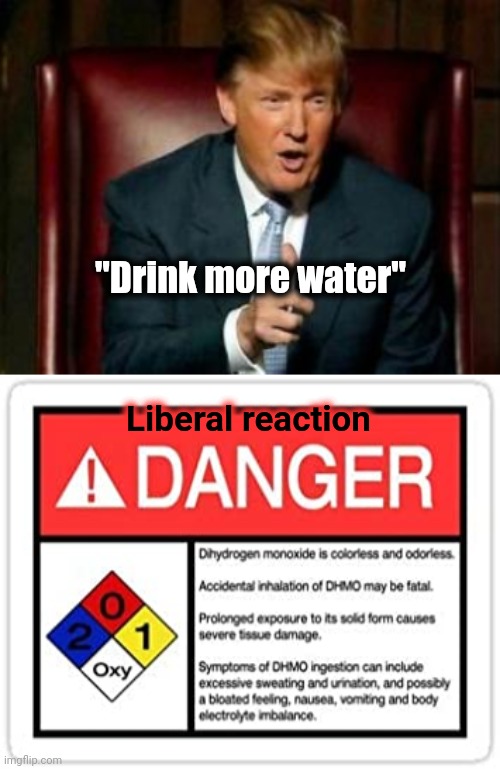 "Drink more water" Liberal reaction | image tagged in donald trump,water hazard | made w/ Imgflip meme maker