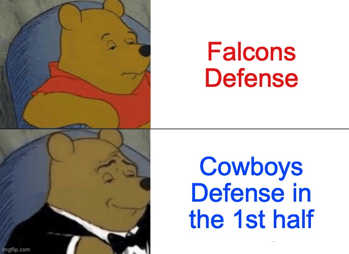 Dan Quinn Defense | Falcons Defense; Cowboys Defense in the 1st half | image tagged in memes,tuxedo winnie the pooh | made w/ Imgflip meme maker