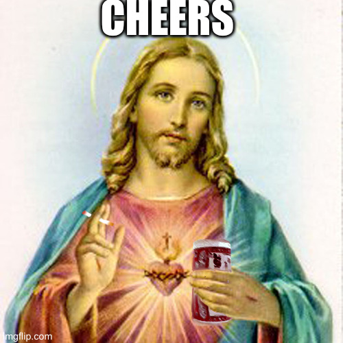 Jeus is pro-wine and like sinners, whats not to like | CHEERS | image tagged in jesus with beer,religion,life,live | made w/ Imgflip meme maker