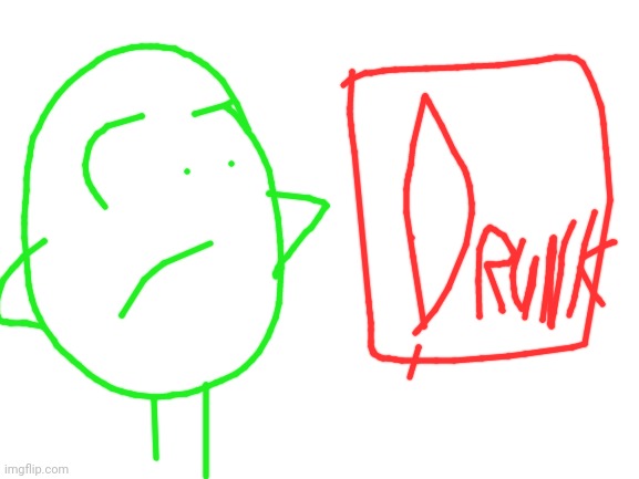 Who's drunk..... *breaks sign-* | image tagged in blank white template | made w/ Imgflip meme maker