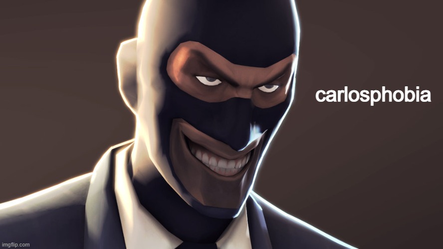 TF2 spy face | carlosphobia | image tagged in tf2 spy face | made w/ Imgflip meme maker
