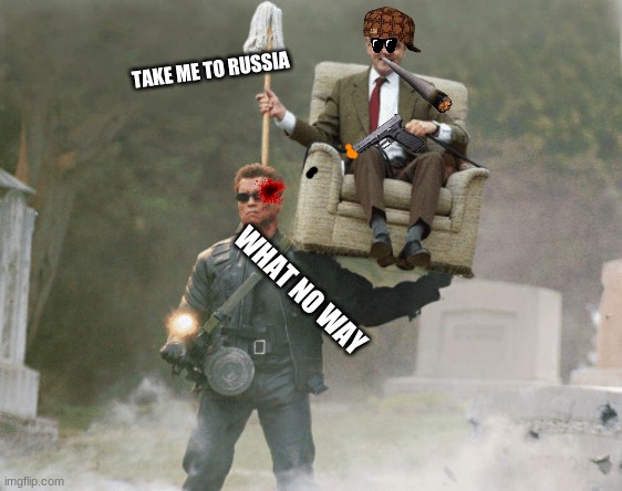 Arnold Schwarzenegger Mr. Bean | TAKE ME TO RUSSIA; WHAT NO WAY | image tagged in arnold schwarzenegger mr bean | made w/ Imgflip meme maker