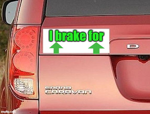 I brake for upvotes | I brake for | image tagged in bumper sticker,upvotes | made w/ Imgflip meme maker