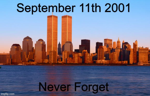 Never Forget | September 11th 2001; Never Forget | image tagged in twin towers,911,never forget,united states,new york city | made w/ Imgflip meme maker