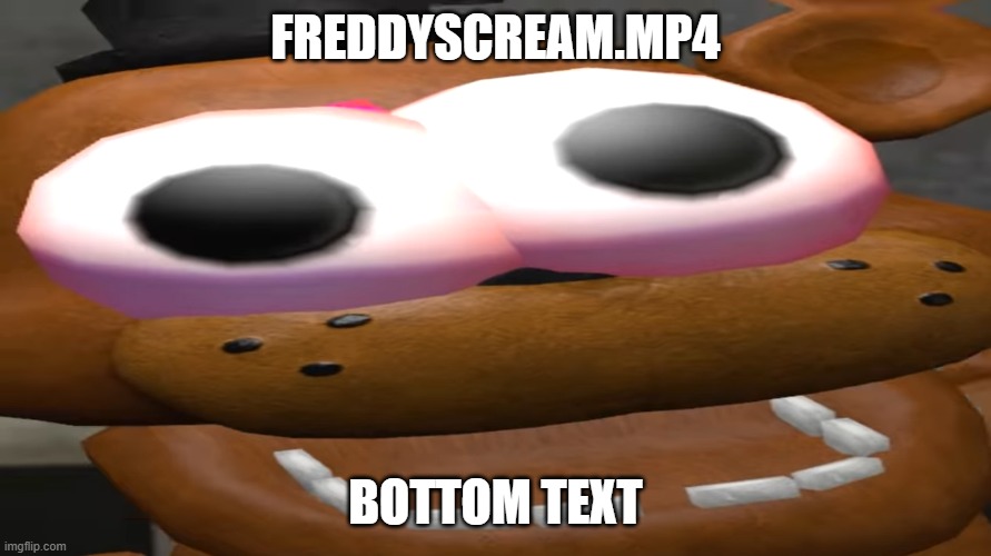 freddyscream.mp4 | FREDDYSCREAM.MP4; BOTTOM TEXT | image tagged in funny,smg4 | made w/ Imgflip meme maker