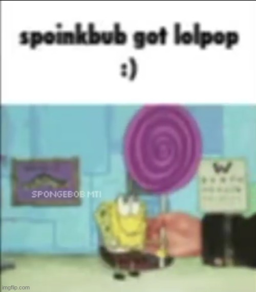 spoinkbub got lolpop :) | image tagged in spoinkbub got lolpop | made w/ Imgflip meme maker