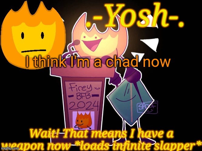.-Yosh-.'s Firey Temp | I think I'm a chad now | image tagged in -yosh- 's firey temp | made w/ Imgflip meme maker