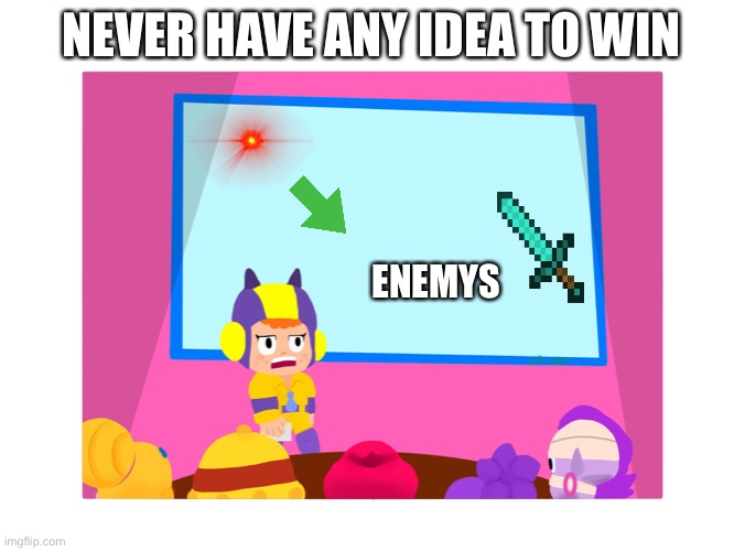 Brawl Stars planning | brawl Stars meme | NEVER HAVE ANY IDEA TO WIN; ENEMYS | image tagged in ideas/and that's a fact by u/hn_nike from reddit | made w/ Imgflip meme maker