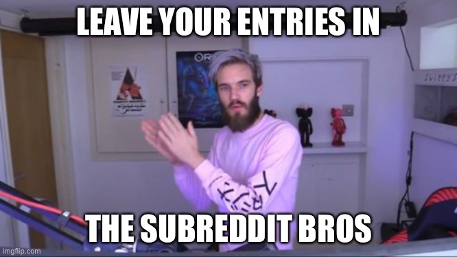 Sing all the LWIAY intros | LEAVE YOUR ENTRIES IN; THE SUBREDDIT BROS | image tagged in pewdiepie meme review clap,lwiay | made w/ Imgflip meme maker