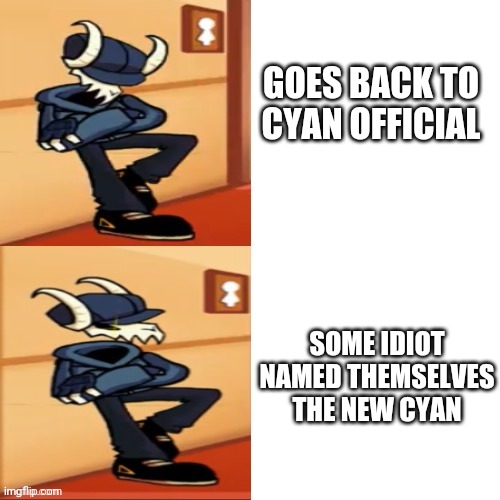 Anger | GOES BACK TO CYAN OFFICIAL; SOME IDIOT NAMED THEMSELVES THE NEW CYAN | image tagged in tabi | made w/ Imgflip meme maker