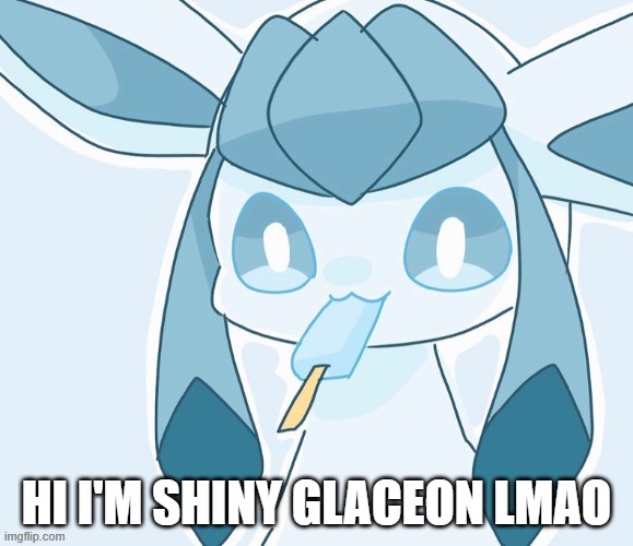 not my normal counterpart, but i am not much different. | HI I'M SHINY GLACEON LMAO | image tagged in glaceon vibing | made w/ Imgflip meme maker