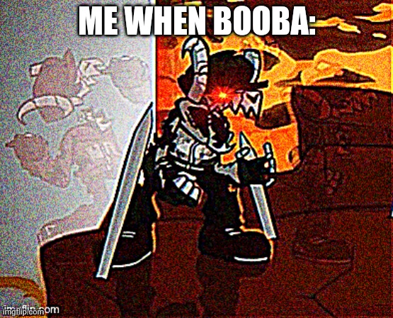 Me when big booba | ME WHEN BOOBA: | image tagged in me when big booba | made w/ Imgflip meme maker