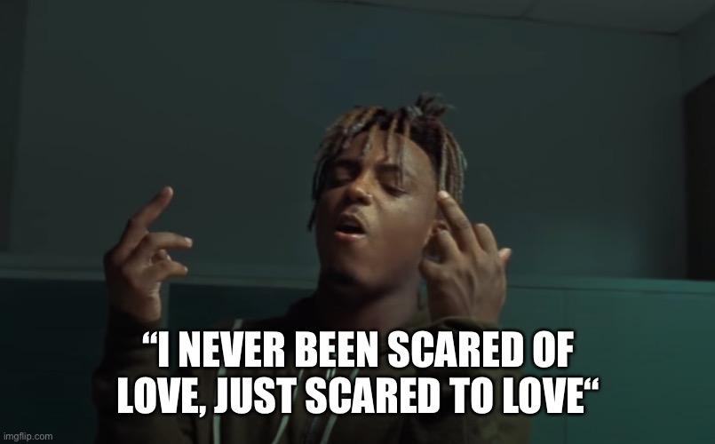 Juice wrld finger | “I NEVER BEEN SCARED OF LOVE, JUST SCARED TO LOVE“ | image tagged in juice wrld finger | made w/ Imgflip meme maker