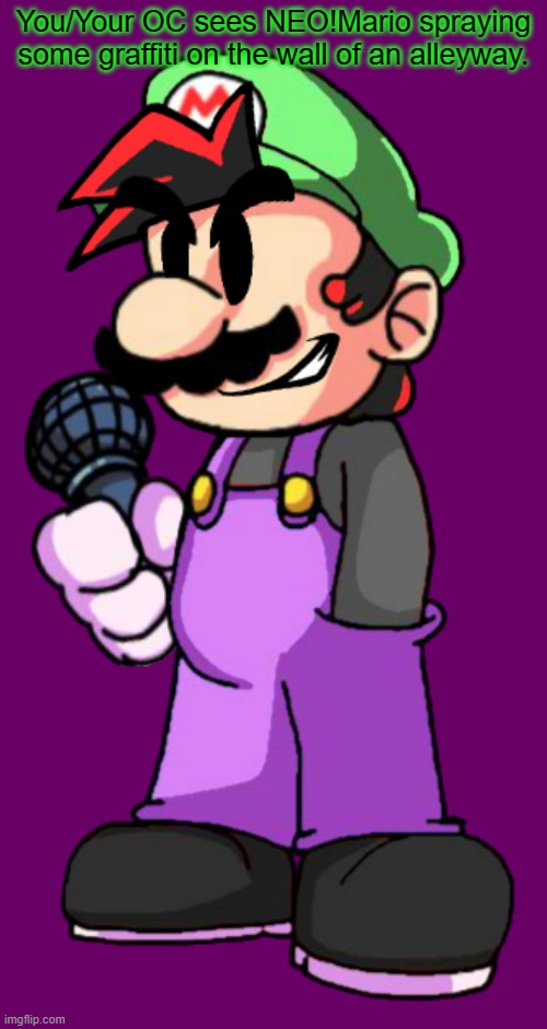 FNF NEO RP, anyone? | You/Your OC sees NEO!Mario spraying some graffiti on the wall of an alleyway. | image tagged in super mario,friday night funkin,neo | made w/ Imgflip meme maker