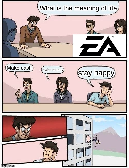 Boardroom Meeting Suggestion Meme | What is the meaning of life; Make cash; make money; stay happy | image tagged in memes,boardroom meeting suggestion | made w/ Imgflip meme maker