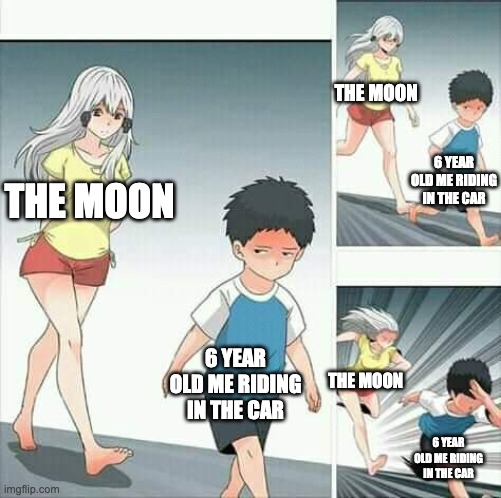 WHY IS IT CHASING ME | THE MOON; 6 YEAR OLD ME RIDING IN THE CAR; THE MOON; 6 YEAR OLD ME RIDING IN THE CAR; THE MOON; 6 YEAR OLD ME RIDING IN THE CAR | image tagged in anime boy running | made w/ Imgflip meme maker