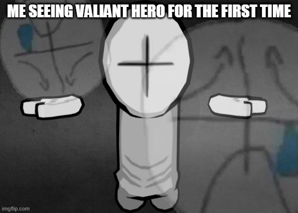 hiding the sadness combat | ME SEEING VALIANT HERO FOR THE FIRST TIME | image tagged in hiding the sadness combat | made w/ Imgflip meme maker