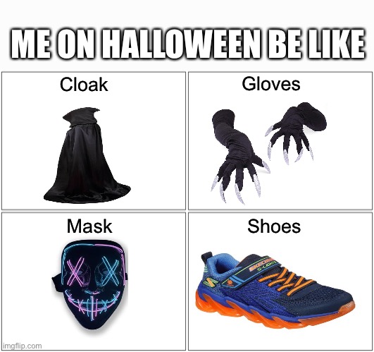 Blank Comic Panel 2x2 | ME ON HALLOWEEN BE LIKE; Gloves; Cloak; Mask; Shoes | image tagged in memes,blank comic panel 2x2,halloween,relatable | made w/ Imgflip meme maker