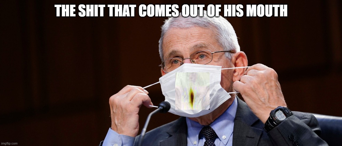 Fauci Full of shite | THE SHIT THAT COMES OUT OF HIS MOUTH | made w/ Imgflip meme maker