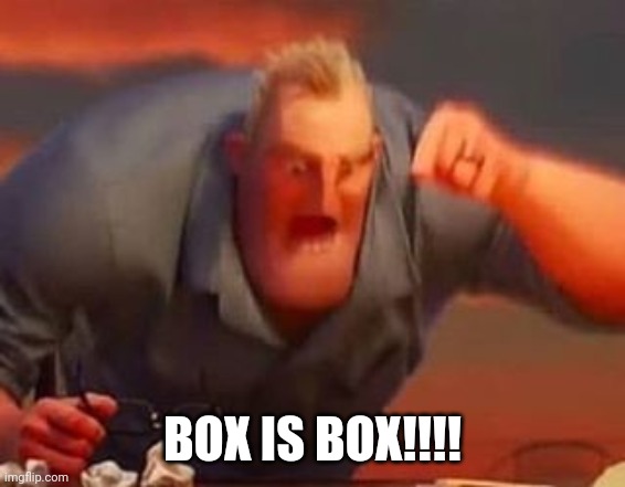 Mr incredible mad | BOX IS BOX!!!! | image tagged in mr incredible mad | made w/ Imgflip meme maker