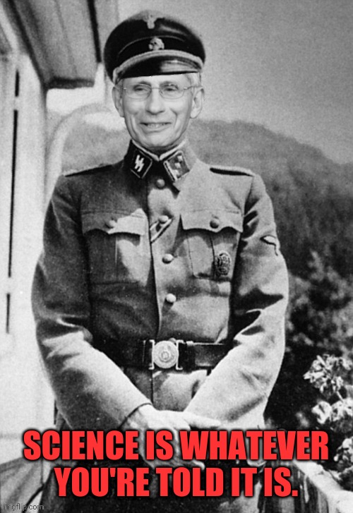 Josef (Fauci)Mengele | SCIENCE IS WHATEVER YOU'RE TOLD IT IS. | image tagged in josef fauci mengele | made w/ Imgflip meme maker