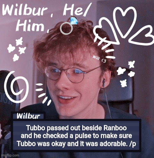 Wilbur | Tubbo passed out beside Ranboo and he checked a pulse to make sure Tubbo was okay and it was adorable. /p | image tagged in wilbur | made w/ Imgflip meme maker