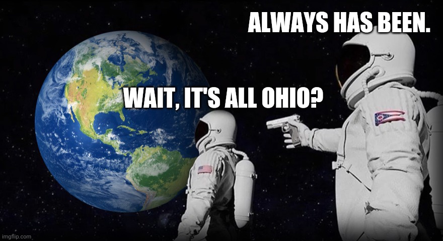 Wait, it's all | ALWAYS HAS BEEN. WAIT, IT'S ALL OHIO? | image tagged in wait it's all | made w/ Imgflip meme maker