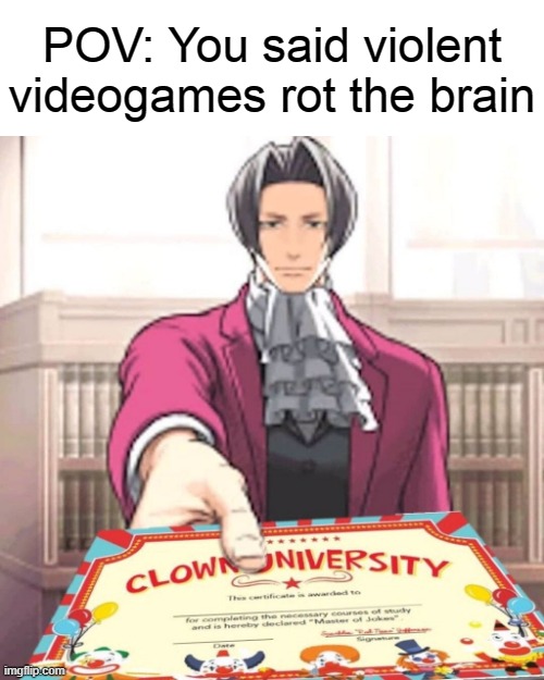 Clown university certificate | POV: You said violent videogames rot the brain | image tagged in clown university certificate | made w/ Imgflip meme maker