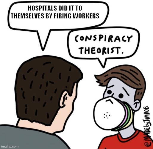 HOSPITALS DID IT TO THEMSELVES BY FIRING WORKERS | made w/ Imgflip meme maker