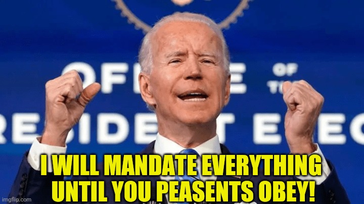 I WILL MANDATE EVERYTHING 
UNTIL YOU PEASENTS OBEY! | made w/ Imgflip meme maker
