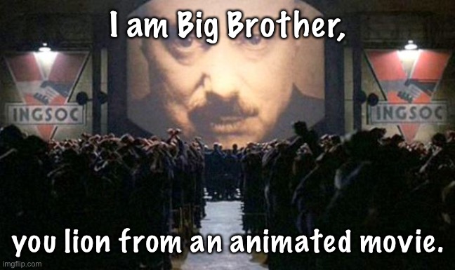 Big brother  | I am Big Brother, you lion from an animated movie. | image tagged in big brother | made w/ Imgflip meme maker