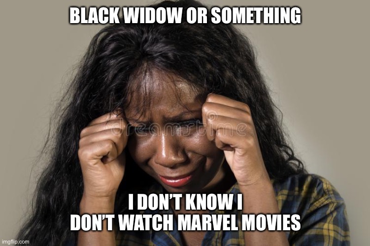 BLACK WIDOW OR SOMETHING; I DON’T KNOW I DON’T WATCH MARVEL MOVIES | image tagged in funny memes | made w/ Imgflip meme maker