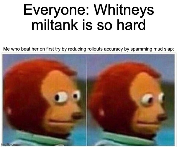 Whitny's gym | Everyone: Whitneys miltank is so hard; Me who beat her on first try by reducing rollouts accuracy by spamming mud slap: | image tagged in memes,monkey puppet | made w/ Imgflip meme maker