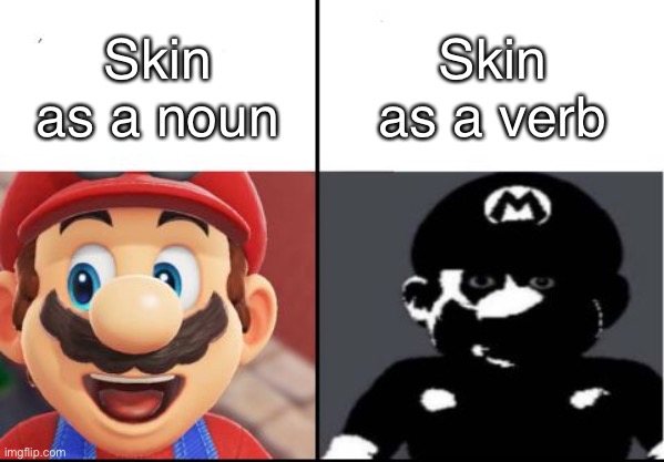 Happy mario Vs Dark Mario | Skin as a noun; Skin as a verb | image tagged in happy mario vs dark mario | made w/ Imgflip meme maker