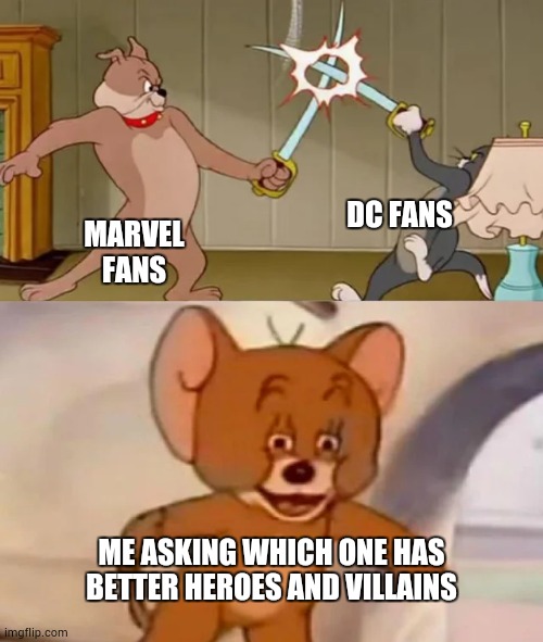 Tom and Spike fighting | DC FANS; MARVEL FANS; ME ASKING WHICH ONE HAS BETTER HEROES AND VILLAINS | image tagged in tom and spike fighting | made w/ Imgflip meme maker