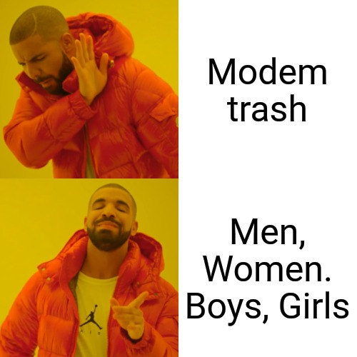 Drake Hotline Bling Meme | Modem trash Men, Women. Boys, Girls | image tagged in memes,drake hotline bling | made w/ Imgflip meme maker