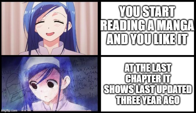 Most of the time during reading a good manga | YOU START READING A MANGA AND YOU LIKE IT; AT THE LAST CHAPTER IT SHOWS LAST UPDATED THREE YEAR AGO | image tagged in anime confused math meme | made w/ Imgflip meme maker