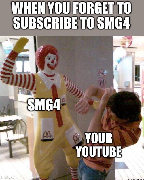 Oof | WHEN YOU FORGET TO
SUBSCRIBE TO SMG4; SMG4; YOUR YOUTUBE | image tagged in mcdonald slap,smg4,stop it this is not okie dokie | made w/ Imgflip meme maker