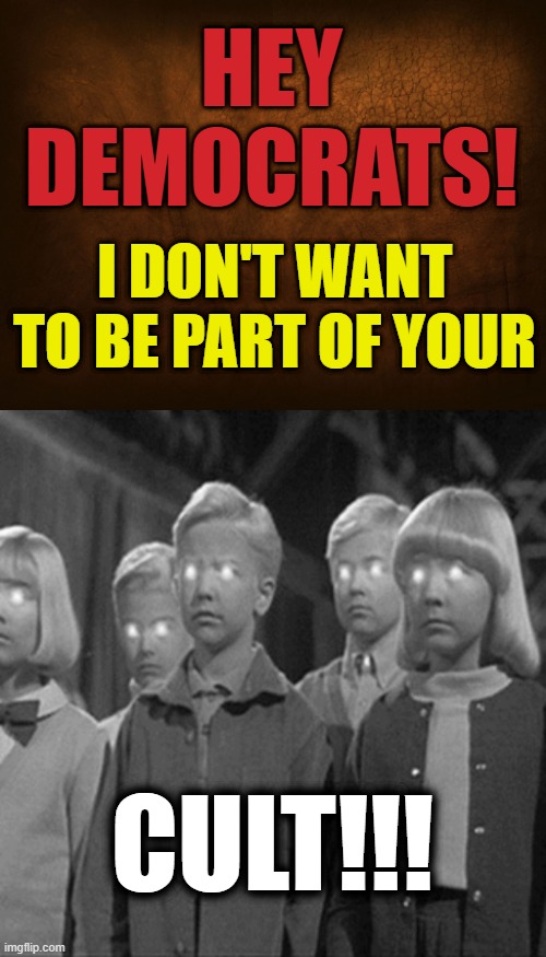 Rebellion Is So Much Fun! |  HEY DEMOCRATS! I DON'T WANT TO BE PART OF YOUR; CULT!!! | image tagged in memes,politics,rebellion,democrats,cult,it's not gonna happen | made w/ Imgflip meme maker