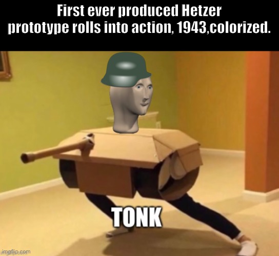 yea | First ever produced Hetzer prototype rolls into action, 1943,colorized. | image tagged in tonk,yeah,meme man,memes,german,gen z | made w/ Imgflip meme maker